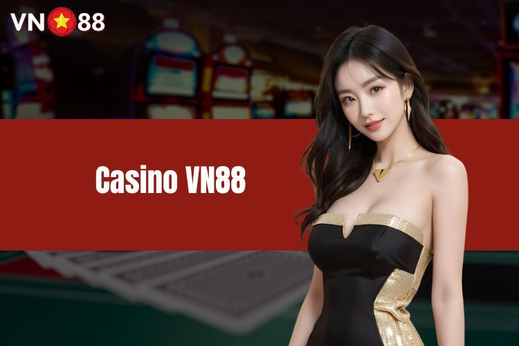 Casino VN88 - Sân Chơi Đỏ Đen Đặc Sắc Bậc Nhất Hiện Nay