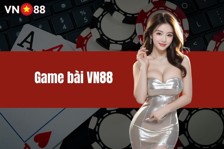 Game bài VN88 - Điểm danh những siêu phẩm game bài hấp dẫn