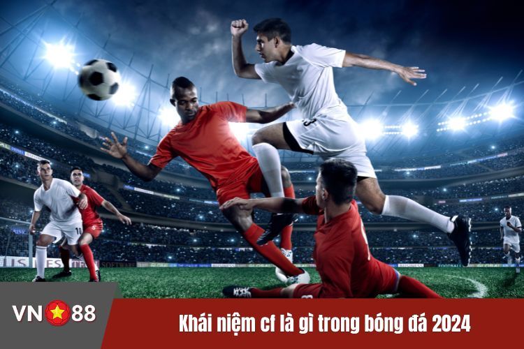 Khái niệm cf là gì trong bóng đá 2024