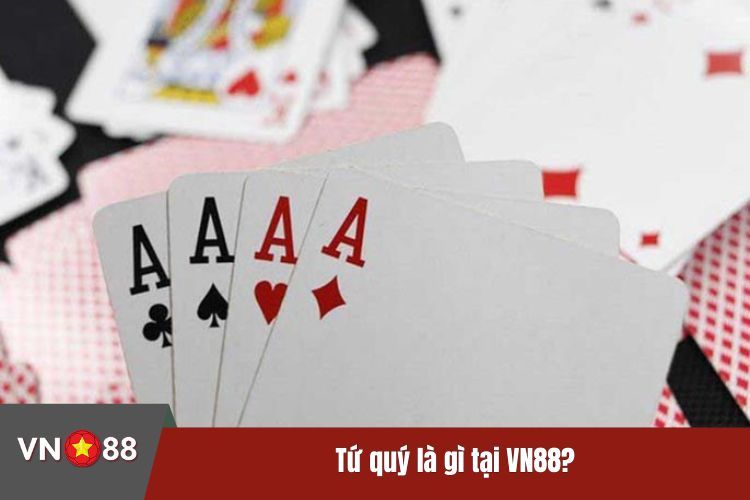 Tứ quý là gì tại VN88?