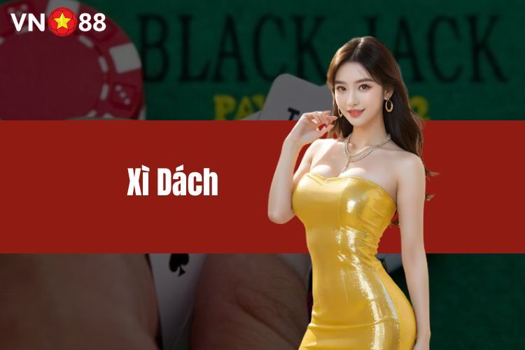 Xì Dách - Tổng hợp kiến thức chơi game bài chuẩn game thủ